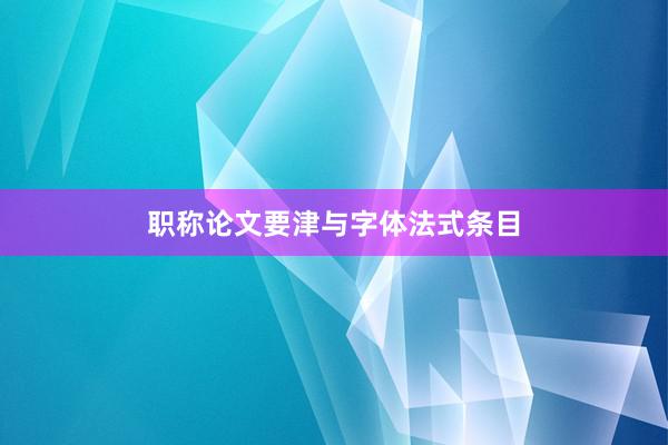 职称论文要津与字体法式条目
